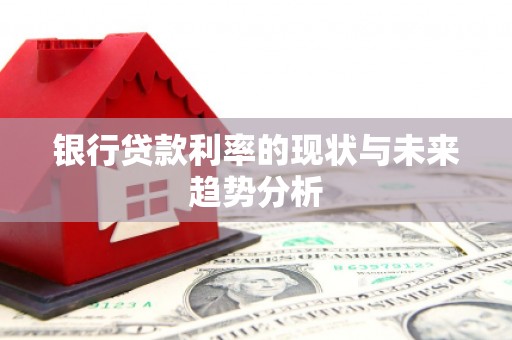 三义银行贷款利率的现状与未来趋势分析