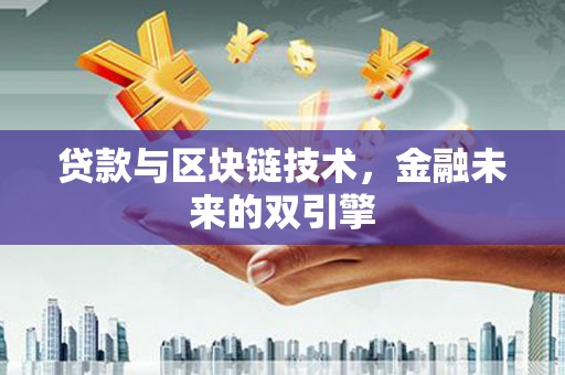灌阳贷款与区块链技术，金融未来的双引擎