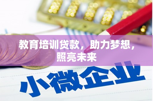 钦北教育培训贷款，助力梦想，照亮未来