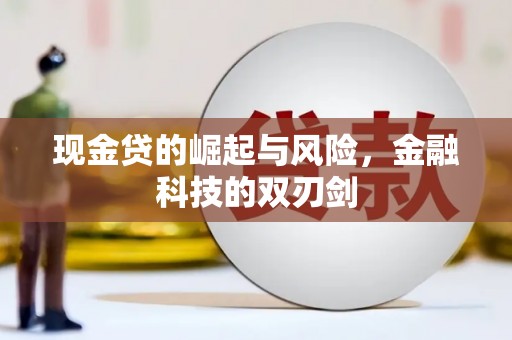 隆昌现金贷的崛起与风险，金融科技的双刃剑