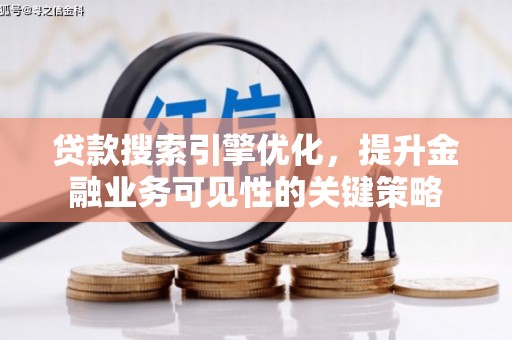 同德贷款搜索引擎优化，提升金融业务可见性的关键策略