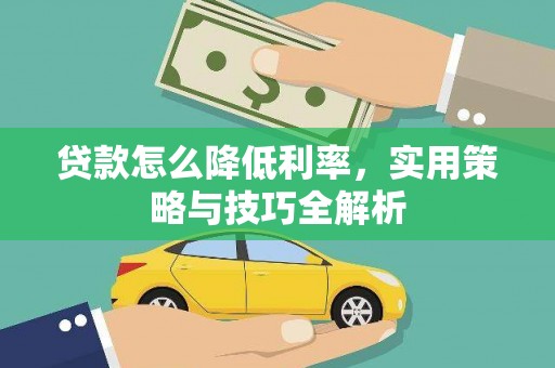 海伦贷款怎么降低利率，实用策略与技巧全解析