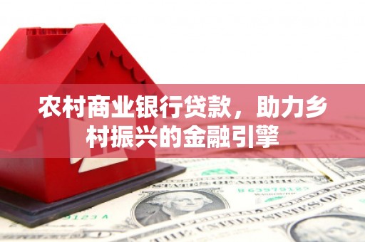 成都农村商业银行贷款，助力乡村振兴的金融引擎