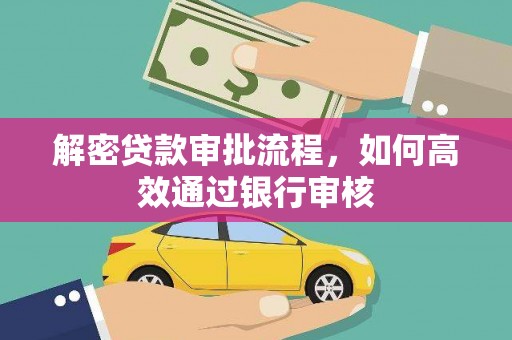 万里解密贷款审批流程，如何高效通过银行审核