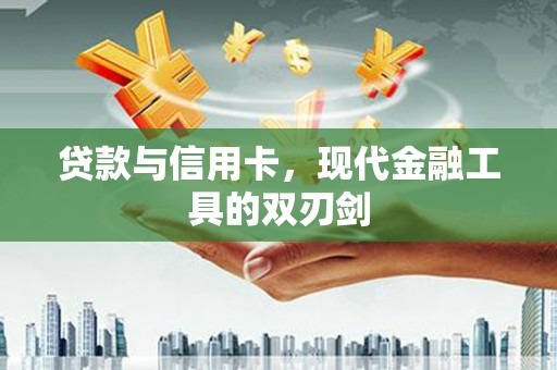杭锦旗贷款与信用卡，现代金融工具的双刃剑