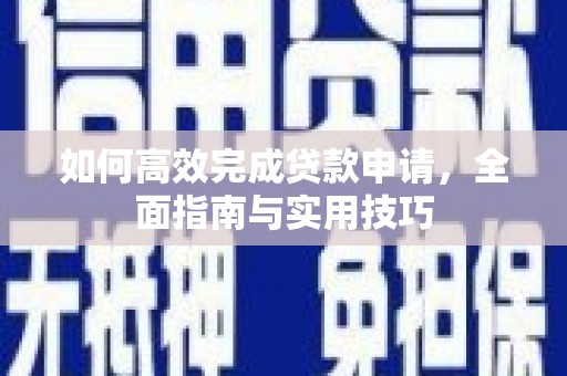 水林如何高效完成贷款申请，全面指南与实用技巧