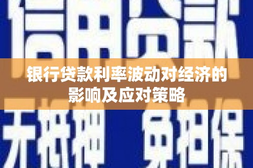 五原银行贷款利率波动对经济的影响及应对策略