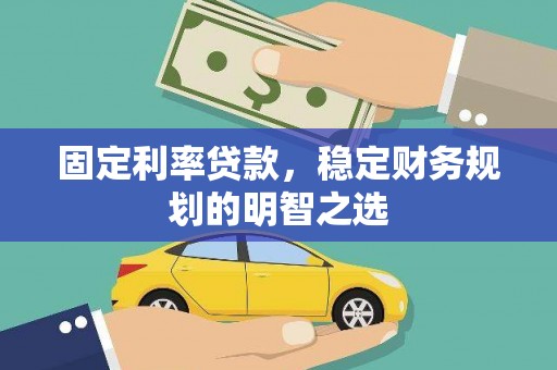 吴堡固定利率贷款，稳定财务规划的明智之选