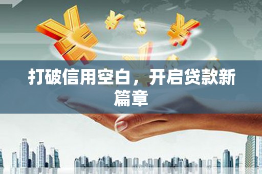 黄骅打破信用空白，开启贷款新篇章